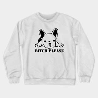 Bitch Please - French Bulldog Crewneck Sweatshirt